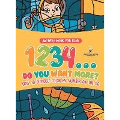 Activity Book For Kids.1,2,3,4...Do You Want More? Easy To Difficult Color By Number On The Go. 100+ Pages Of Multi-Themed Coloring For Stress Relief