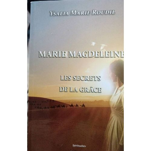 Marie Magdeleine. Les Secrets De La Grâce.