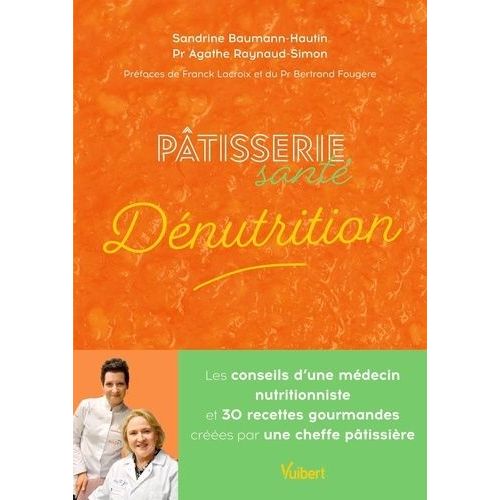 Pâtisserie Santé Dénutrition - Les Conseils D'un Médecin Nutritionniste Et 30 Recettes Gourmandes Créées Par Une Cheffe Pâtissière