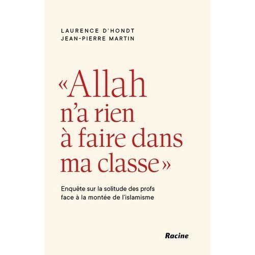 Allah N'a Rien À Faire Dans Ma Classe - Enquête Sur La Solitude Des Profs Face À La Montée De L'islamisme