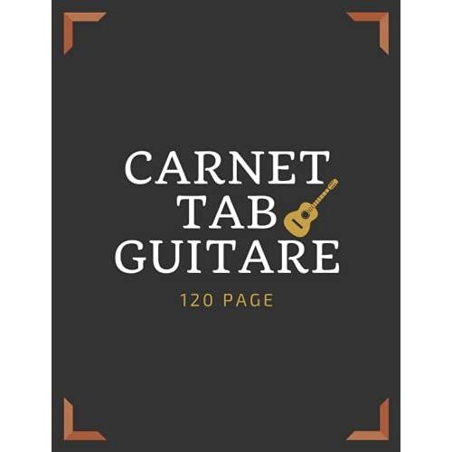 Carnet Tab Guitare 120 Page: Carnet De Notes De Musique Pour Guitare / 120 Pages De Tablature De Guitare Pour Les Débutants / Couverture Au Fini Mat (French Edition)