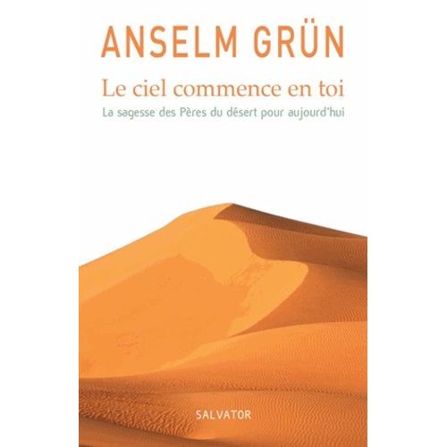 Le Ciel Commence En Toi - La Sagesse Des Pères Du Désert Pour Aujourd'hui