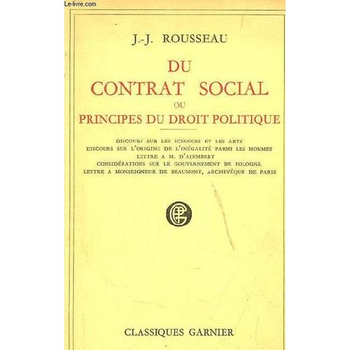 Du Contrat Social Ou Principes Du Droit Politique - Discours Sur Les Sciences Et Les Arts Discours Sur L Origine De L Inégalité Parmi Les Hommes Lettre À M.D Alembert Considérations Sur Le(...)