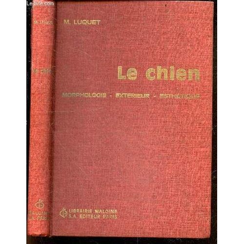 Le Chien - Morphologie, Exterieur, Esthetique - 118 Croquis Et Schemas + Envoi Des Auteurs - Caractere Generaux Des Races Canines, Notions Generales D Anatomie Et De Physiologie, Les Regions (Corps(...)
