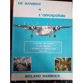 De Hanriot A L'aerospatiale - L'histoire Des Avions Et Des Missiles A Bourges Et Dans Le Cher 1910-1990 (Tirage Unique À 4000 Exemplaires)