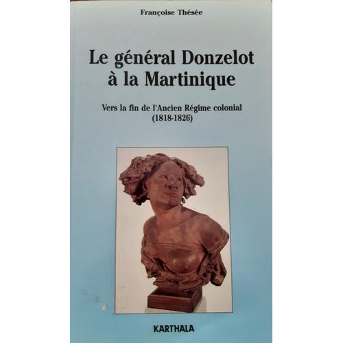 Le Général Donzelot À La Martinique - Vers La Fin De L'ancien Régime Colonial, 1818-1826