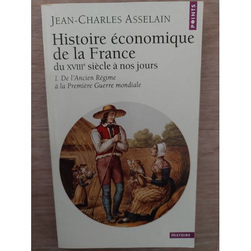 Histoire Économique De La France Du Xviii E Siècle À Nos Jours, Tome 1charles Asselain