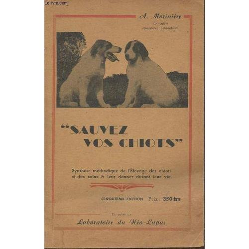 Sauvez Vos Chiots- Synthèse Méthodique De L Élevage Des Chiots Et Des Soins À Leur Donner Durant Leur Vie