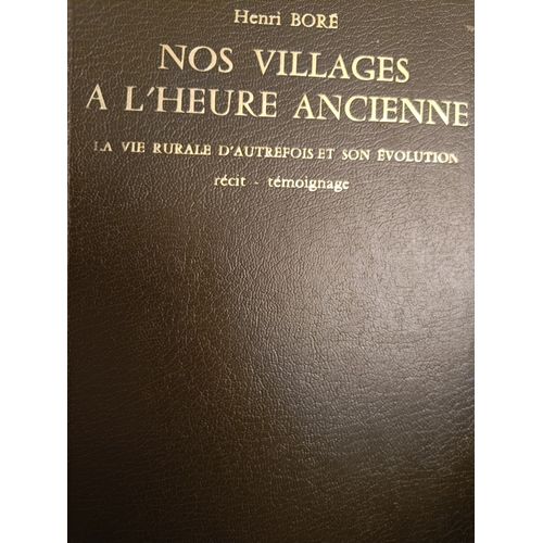 Nos Villages À L'heure Ancienne - La Vie Rurale D'autrefois Et Son Évolution (Récit - Témoignage)