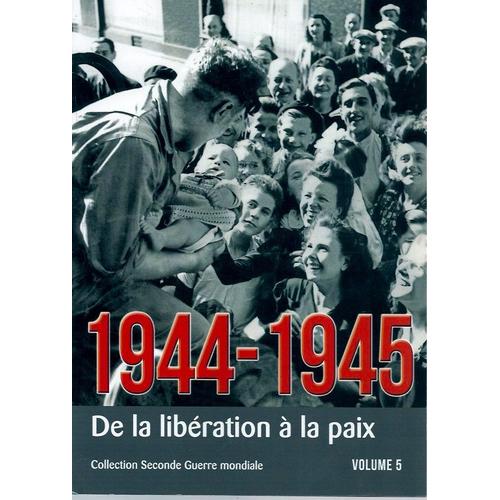 (1944-1945) De La Libération À La Paix, Collection Seconde Guerre Mondiale Volume 5, L'est Républicain, 2018