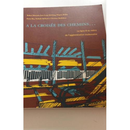 A La Croisée Des Chemins.... La Ligne B Du Métro De L'agglomération Toulousaine Robert Marconis,Jean-Loup Marfaing, Hugues Beilin