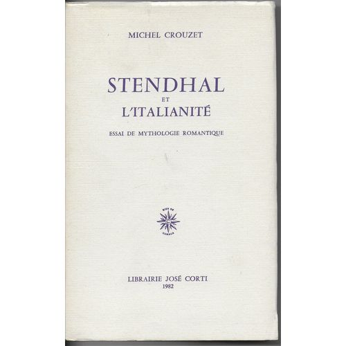 Stendhal Et L'italianité, Essai De Mythologie Romantique. Michel Crouzet