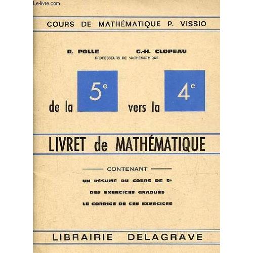 De La 5e Vers La 4e Livret De Mathématique Contenant Un Résumé Du Cours De 5e Des Exercices Gradués Le Corrigé De Ces Exercices.