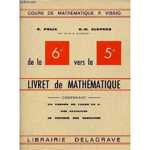 De La 6e Vers La 5e Livret De Mathématique Contenant Un Résumé Du Cours De 6e Des Exercices Le Corrigé Des Exercices.
