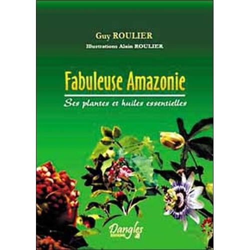 Fabuleuse Amazonie - Ses Plantes Et Huiles Essentielles