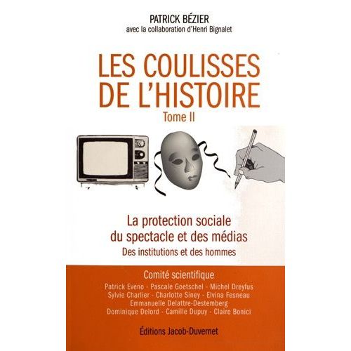 Les Coulisses De L'histoire - Tome 2, La Protection Sociale Du Spectacle Et Des Médias, Des Institutions Et Des Hommes