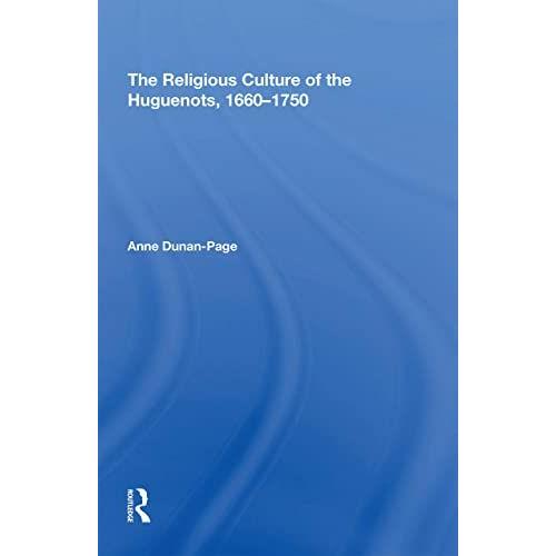 The Religious Culture Of The Huguenots, 1660-1750