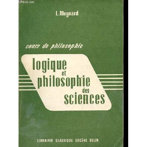 Cours De Philosophie Logique Et Philosophie Des Sciences - Pour Toutes Séries Et Classes - Philosophie, Sciences Expérimentales, Mathématiques, Mathématiques Et Technique, Technique Et Économique(...)