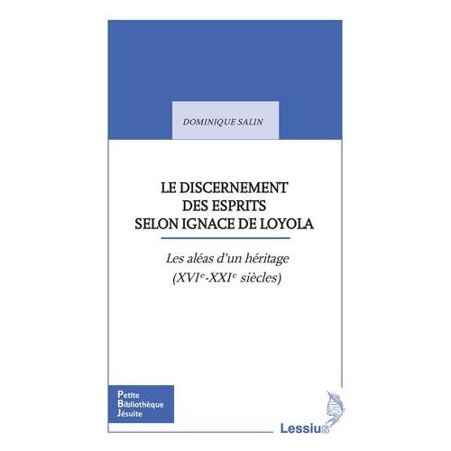 Le Discernement Des Esprits Selon Ignace De Loyola - Les Aléas D'une Transmission (Xvie-Xxie Siècles)