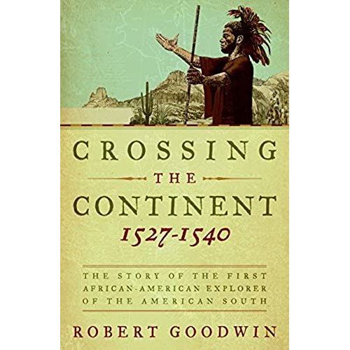 Crossing The Continent 1527-1540: The Story Of The First African-American Explorer Of The American South