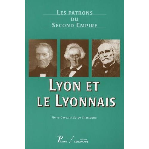 Lyon Et Le Lyonnais - Les Patrons Du Second Empire