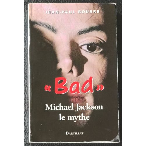 Michael Jackson "Bad " Le Mythe - Jean-Paul Bourre - Editions Bartillat 2004 - 9782841003297