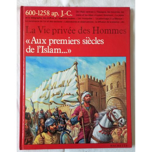 "Aux Premiers Siècles De L'islam", 600-1258 Ap. J.-C., Collection La Vie Privée Des Hommes