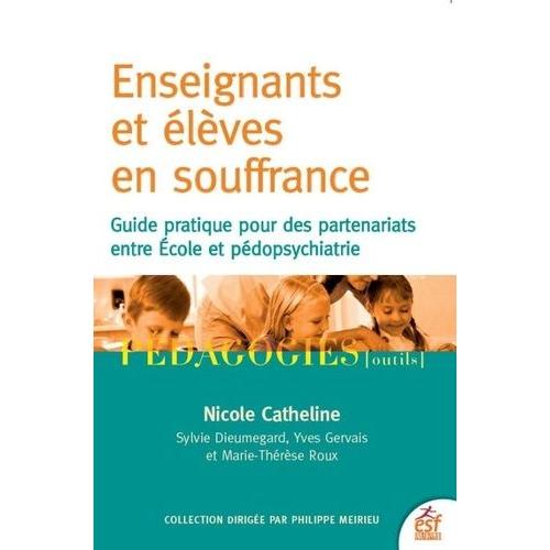 Enseignants Et Élèves En Souffrance - Guide Pratique Pour Des Partenariats Entre École Et Pédopsychiatrie