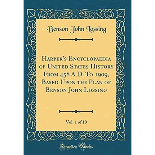 Harper's Encyclopaedia Of United States History From 458 A D. To 1909, Based Upon The Plan Of Benson John Lossing, Vol. 1 Of 10 (Classic Reprint)