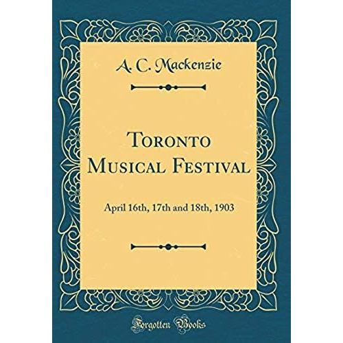 Toronto Musical Festival: April 16th, 17th And 18th, 1903 (Classic Reprint)