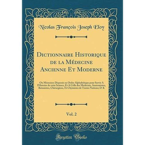 Dictionnaire Historique De La Medecine Ancienne Et Moderne, Vol. 2: Ou Memoires Disposes En Ordre Alphabetique Pour Servir A L'histoire De Cette ... Et Chymistes De Toutes Nations; D-