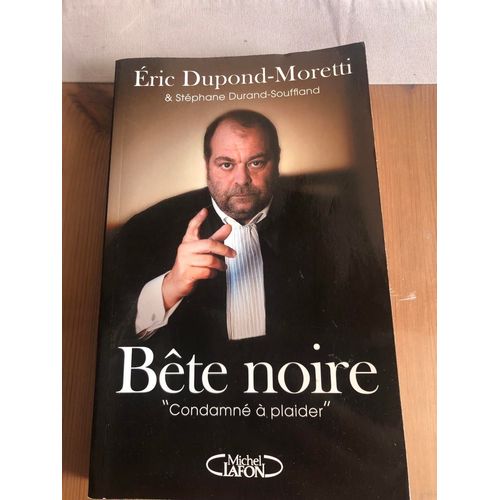 Bête Noire "Condamné À Plaider" - Eric Dupond-Moretti