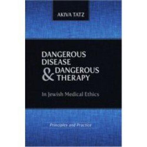 Dangerous Disease And Dangerous Therapy In Jewish Medical Ethics: Principles And Practice