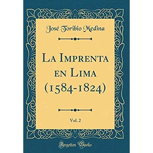 La Imprenta En Lima (1584-1824), Vol. 2 (Classic Reprint)