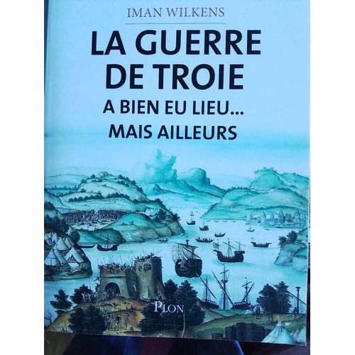 La Guerre De Troie A Bien Eu Lieu Mais Ailleurs (Iman Wilkens)