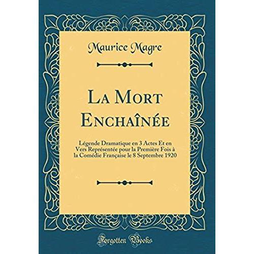 La Mort Enchaînée: Légende Dramatique En 3 Actes Et En Vers Représentée Pour La Première Fois À La Comédie Française Le 8 Septembre 1920 (Classic Reprint)