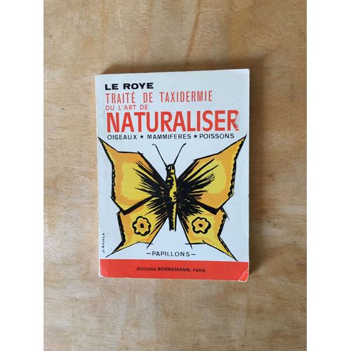 Le Roye. Traité De Taxidermie Ou L'art De Naturaliser : Oiseaux, Mammifères, Poissons, Papillons. Nouvelle Édition