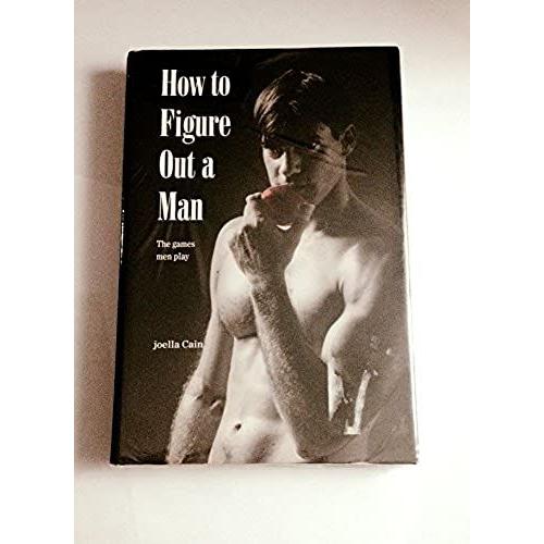 How To Figure Out A Man: The Games Men Play/How To Figure Out A Woman : The Games Women Play/2 Books In 1 Volume