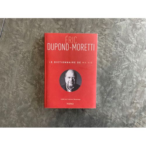 Éric Dupond-Moretti Le Dictionnaire De Ma Vie