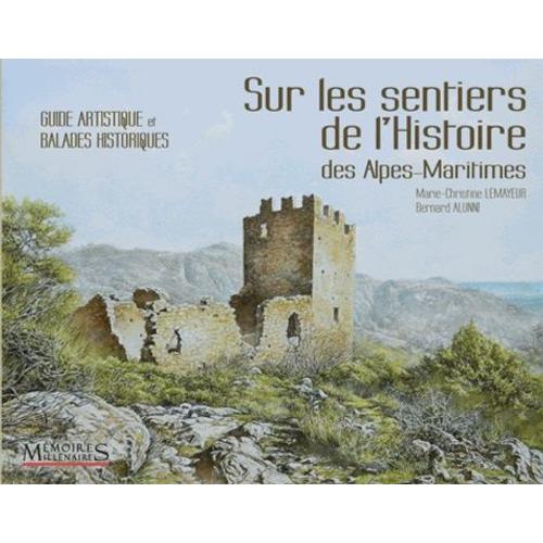 Sur Les Sentiers De L'histoire Des Alpes-Maritimes - Guide Artistique Et Balades Historiques