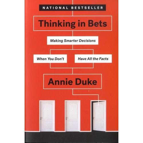 Thinking In Bets - Making Smarter Decisions When You Don't Have All The Facts