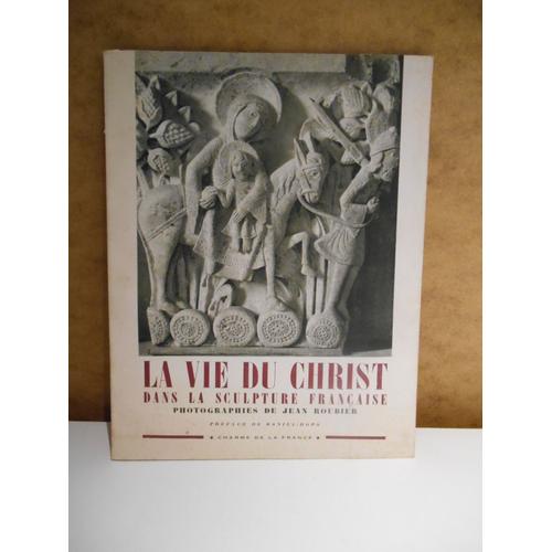 La Vie Du Christ Dans La Sculpture Française / Jean Roubier / Réf69191