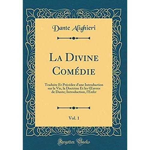 La Divine Comedie, Vol. 1: Traduite Et Precedez D'une Introduction Sur La Vie, La Doctrine Et Les Oeuvres De Dante; Introduction, L'enfer (Classic Reprint)