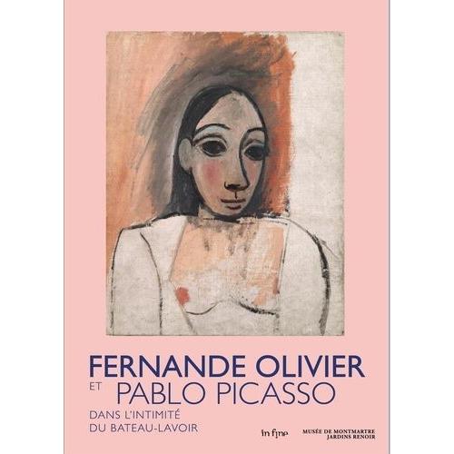Fernande Olivier Et Pablo Picasso - Dans L'intimité Du Bateau-Lavoir