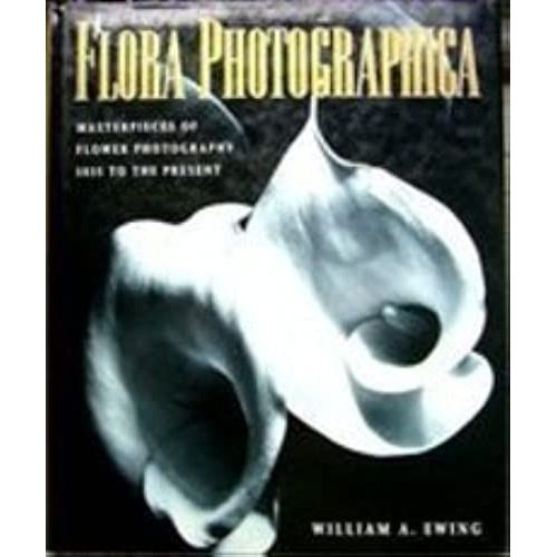 Flora Photographica: Masterpieces Of Flower Photography : 1835 To The Present