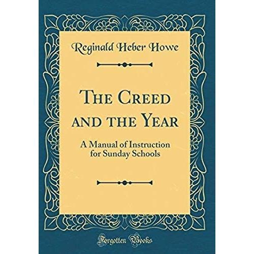 The Creed And The Year: A Manual Of Instruction For Sunday Schools (Classic Reprint)