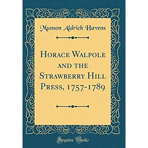 Horace Walpole And The Strawberry Hill Press, 1757-1789 (Classic Reprint)