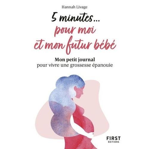 5 Minutes Pour Moi Et Mon Futur Bébé - Mon Petit Journal Pour Vivre Une Grossesse Épanouie