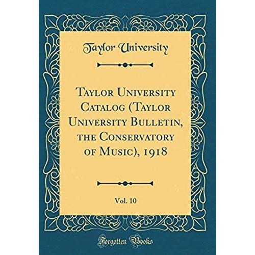 Taylor University Catalog (Taylor University Bulletin, The Conservatory Of Music), 1918, Vol. 10 (Classic Reprint)