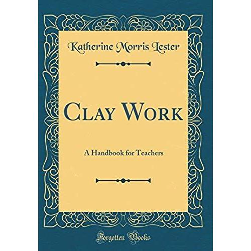 Clay Work: A Handbook For Teachers (Classic Reprint)